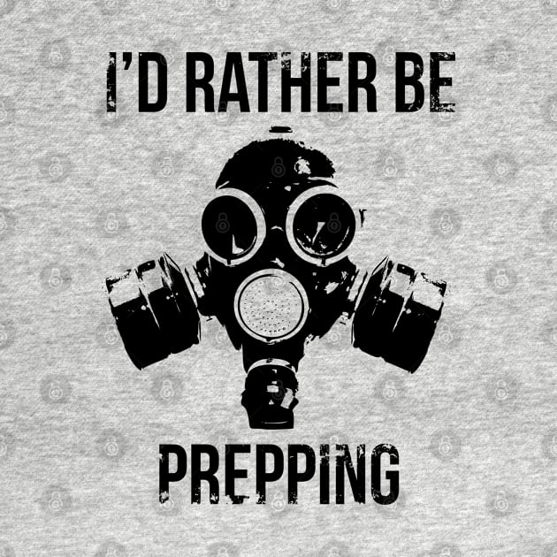 I'd Rather Be Prepping by GraphicsGarageProject